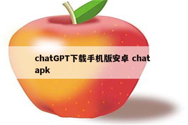 chatGPT下载手机版安卓 chat apk