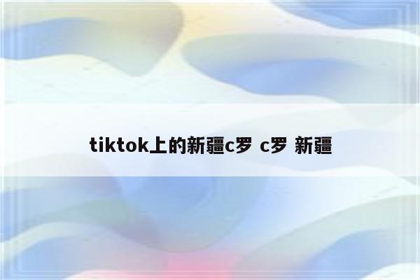 tiktok上的新疆c罗 c罗 新疆