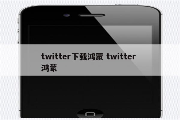 twitter下载鸿蒙 twitter 鸿蒙