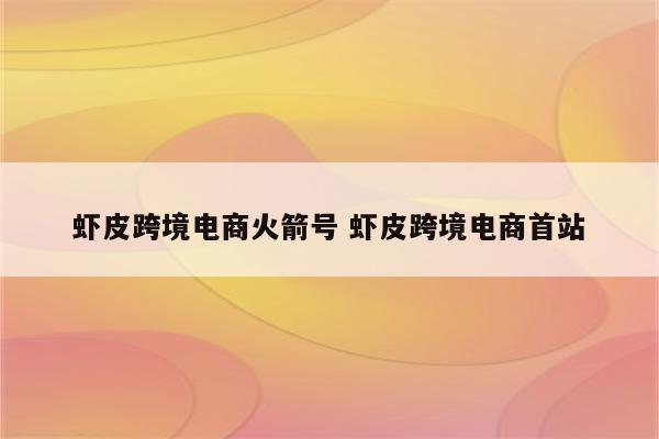 虾皮跨境电商火箭号 虾皮跨境电商首站