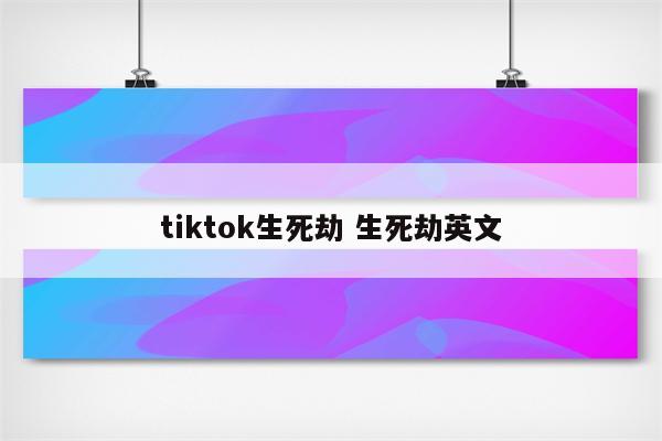 tiktok生死劫 生死劫英文
