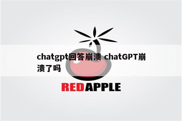chatgpt回答崩溃 chatGPT崩溃了吗