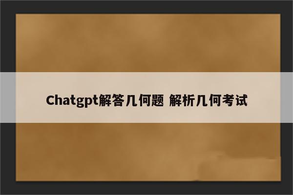 Chatgpt解答几何题 解析几何考试
