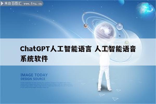 ChatGPT人工智能语言 人工智能语音系统软件