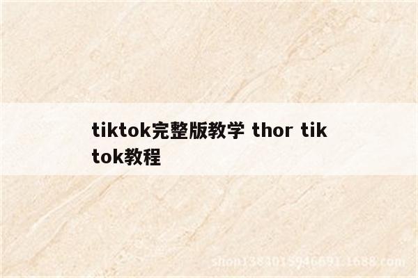 tiktok完整版教学 thor tiktok教程