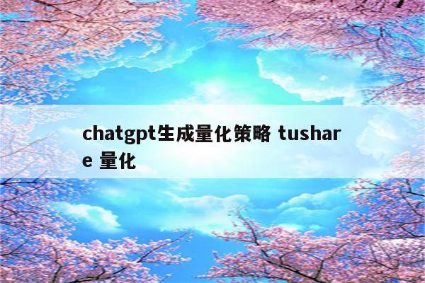 chatgpt生成量化策略 tushare 量化