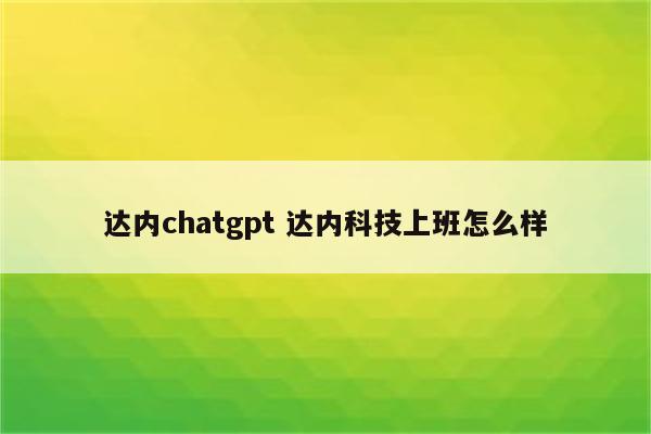 达内chatgpt 达内科技上班怎么样
