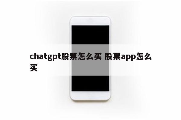 chatgpt股票怎么买 股票app怎么买