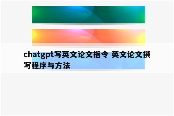 chatgpt写英文论文指令 英文论文撰写程序与方法