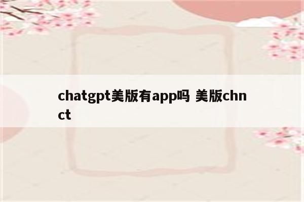 chatgpt美版有app吗 美版chnct