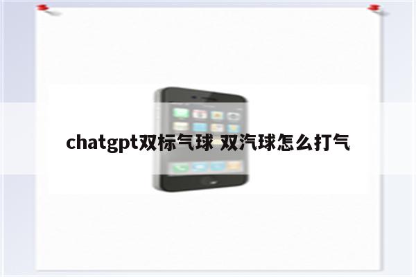 chatgpt双标气球 双汽球怎么打气