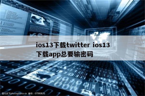 ios13下载twitter ios13下载app总要输密码