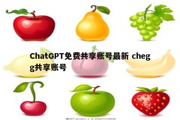 ChatGPT免费共享账号最新 chegg共享账号