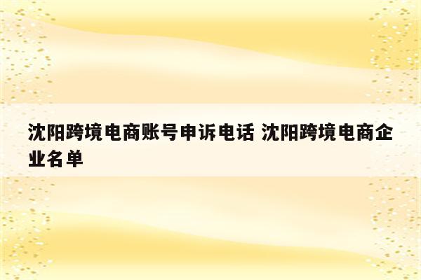 沈阳跨境电商账号申诉电话 沈阳跨境电商企业名单