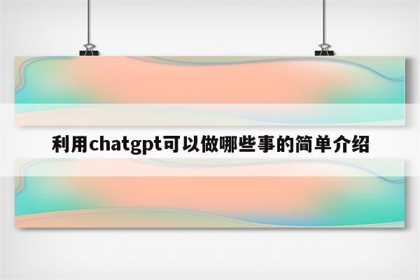 利用chatgpt可以做哪些事的简单介绍