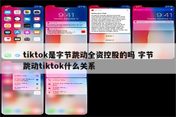tiktok是字节跳动全资控股的吗 字节跳动tiktok什么关系