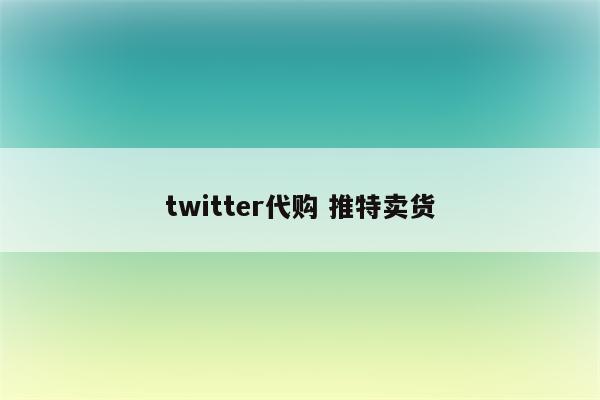 twitter代购 推特卖货