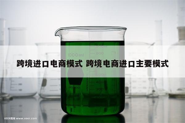跨境进口电商模式 跨境电商进口主要模式