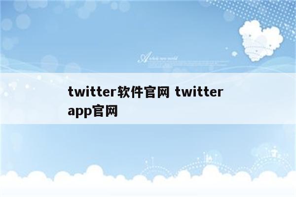 twitter软件官网 twitter app官网