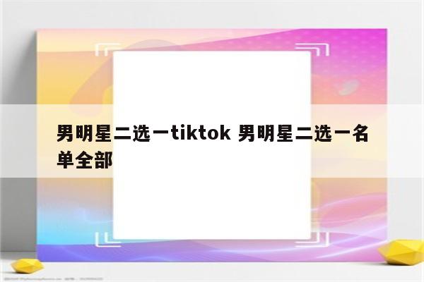 男明星二选一tiktok 男明星二选一名单全部