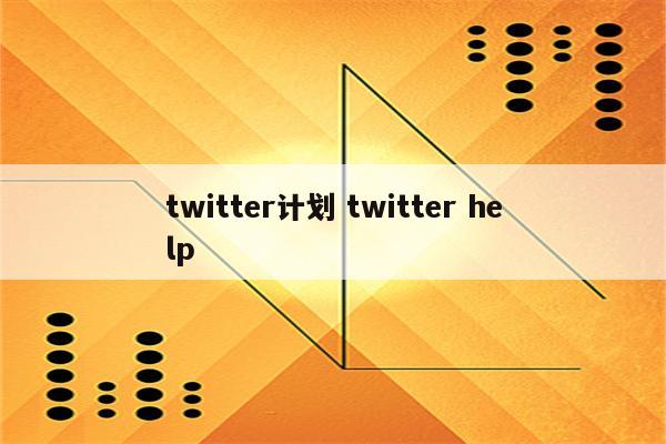 twitter计划 twitter help