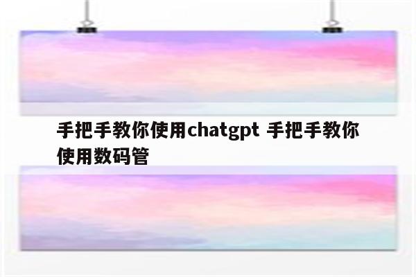 手把手教你使用chatgpt 手把手教你使用数码管