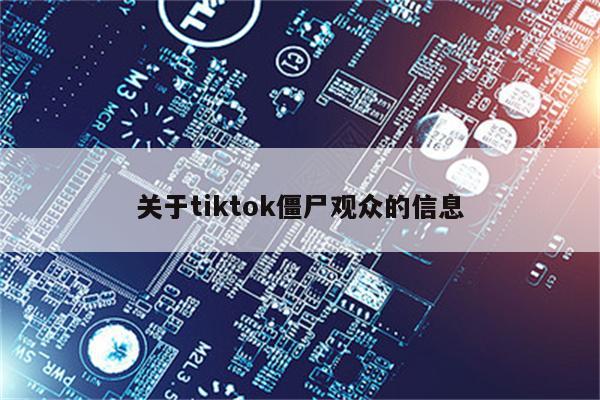 关于tiktok僵尸观众的信息