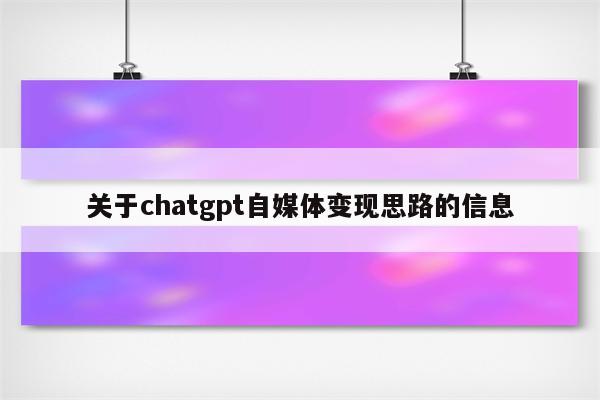 关于chatgpt自媒体变现思路的信息