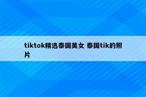 tiktok精选泰国美女 泰国tik的照片
