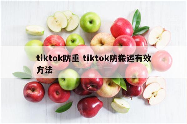 tiktok防重 tiktok防搬运有效方法