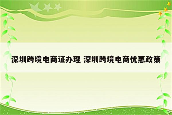 深圳跨境电商证办理 深圳跨境电商优惠政策