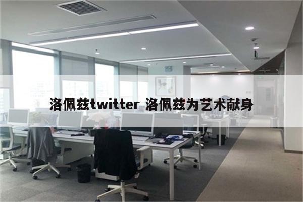 洛佩兹twitter 洛佩兹为艺术献身