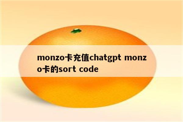 monzo卡充值chatgpt monzo卡的sort code