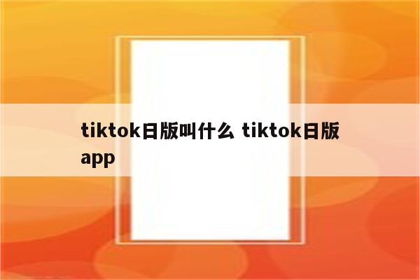 tiktok日版叫什么 tiktok日版app
