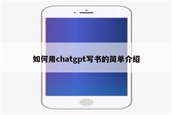 如何用chatgpt写书的简单介绍