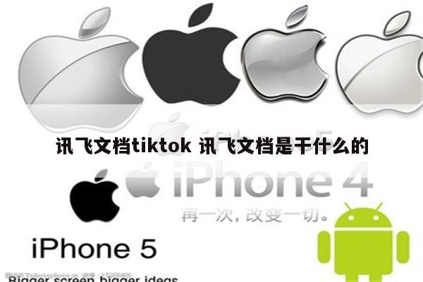 讯飞文档tiktok 讯飞文档是干什么的