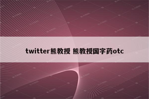 twitter熊教授 熊教授国字药otc