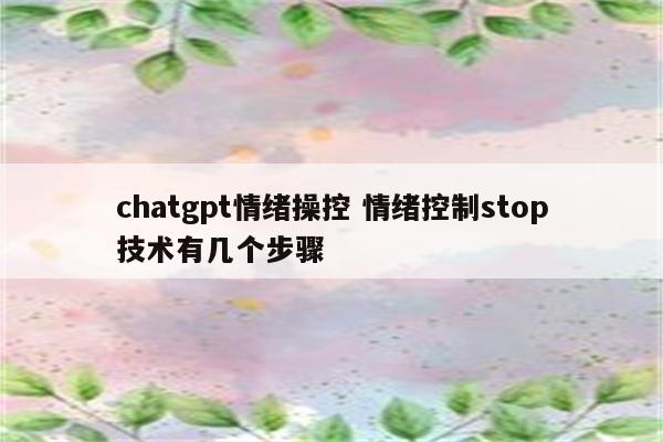 chatgpt情绪操控 情绪控制stop技术有几个步骤