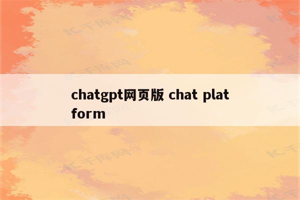 chatgpt网页版 chat platform