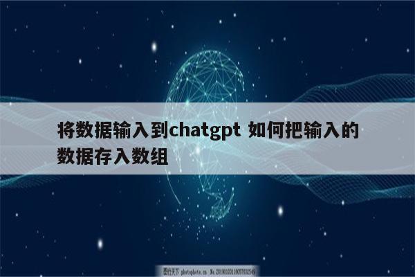将数据输入到chatgpt 如何把输入的数据存入数组