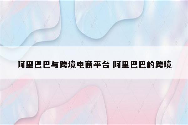 阿里巴巴与跨境电商平台 阿里巴巴的跨境