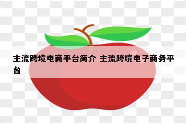 主流跨境电商平台简介 主流跨境电子商务平台