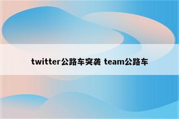 twitter公路车突袭 team公路车
