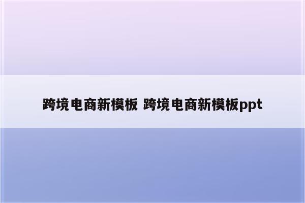 跨境电商新模板 跨境电商新模板ppt