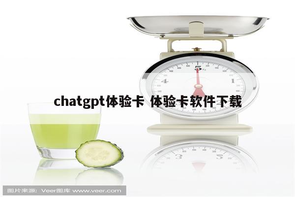 chatgpt体验卡 体验卡软件下载