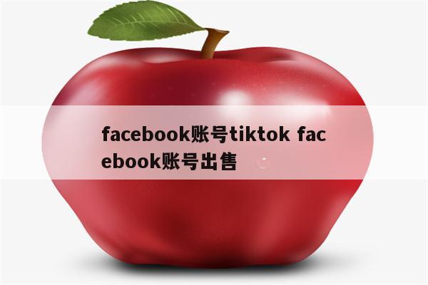 facebook账号tiktok facebook账号出售
