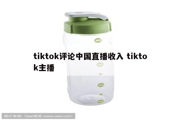 tiktok评论中国直播收入 tiktok主播