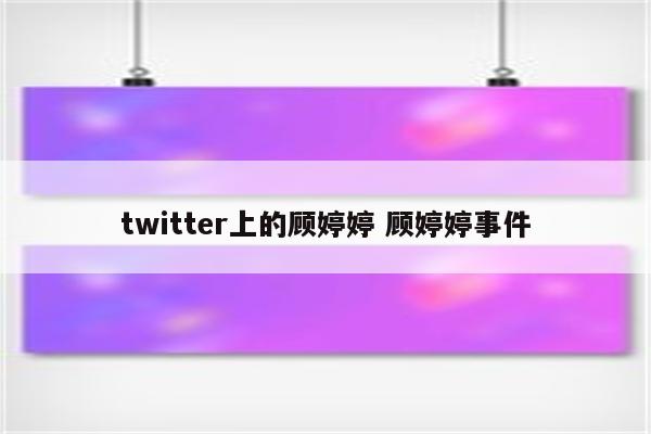 twitter上的顾婷婷 顾婷婷事件