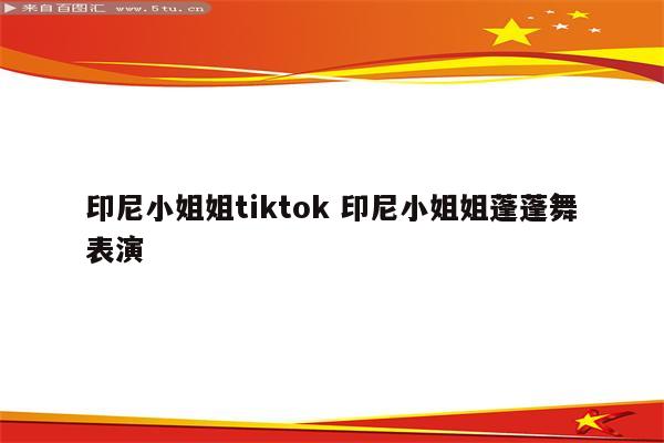 印尼小姐姐tiktok 印尼小姐姐蓬蓬舞表演