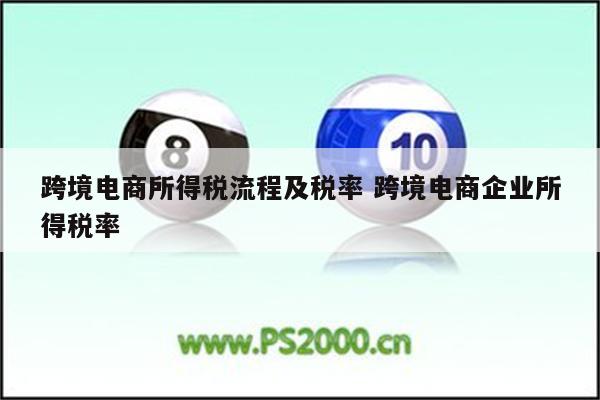 跨境电商所得税流程及税率 跨境电商企业所得税率